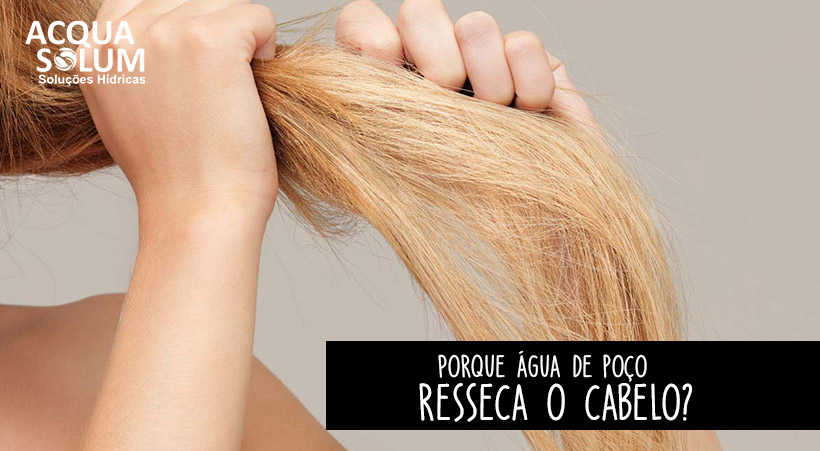 Porque água de poço resseca o cabelo?