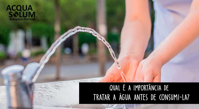 Qual é a importância de tratar a água antes de Consumi-la?