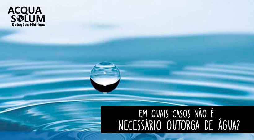 Em quais casos não é necessário outorga de água?