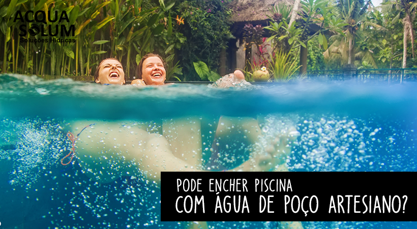 Pode encher piscina com água de poço artesiano?