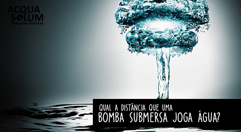 Qual a distância que uma bomba submersa joga água?